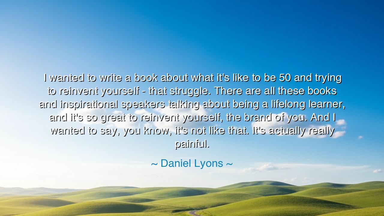 I wanted to write a book about what it's like to be 50 and trying