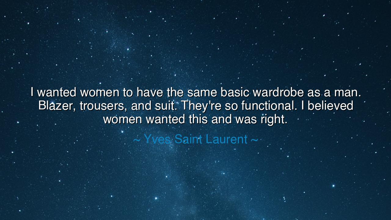 I wanted women to have the same basic wardrobe as a man. Blazer