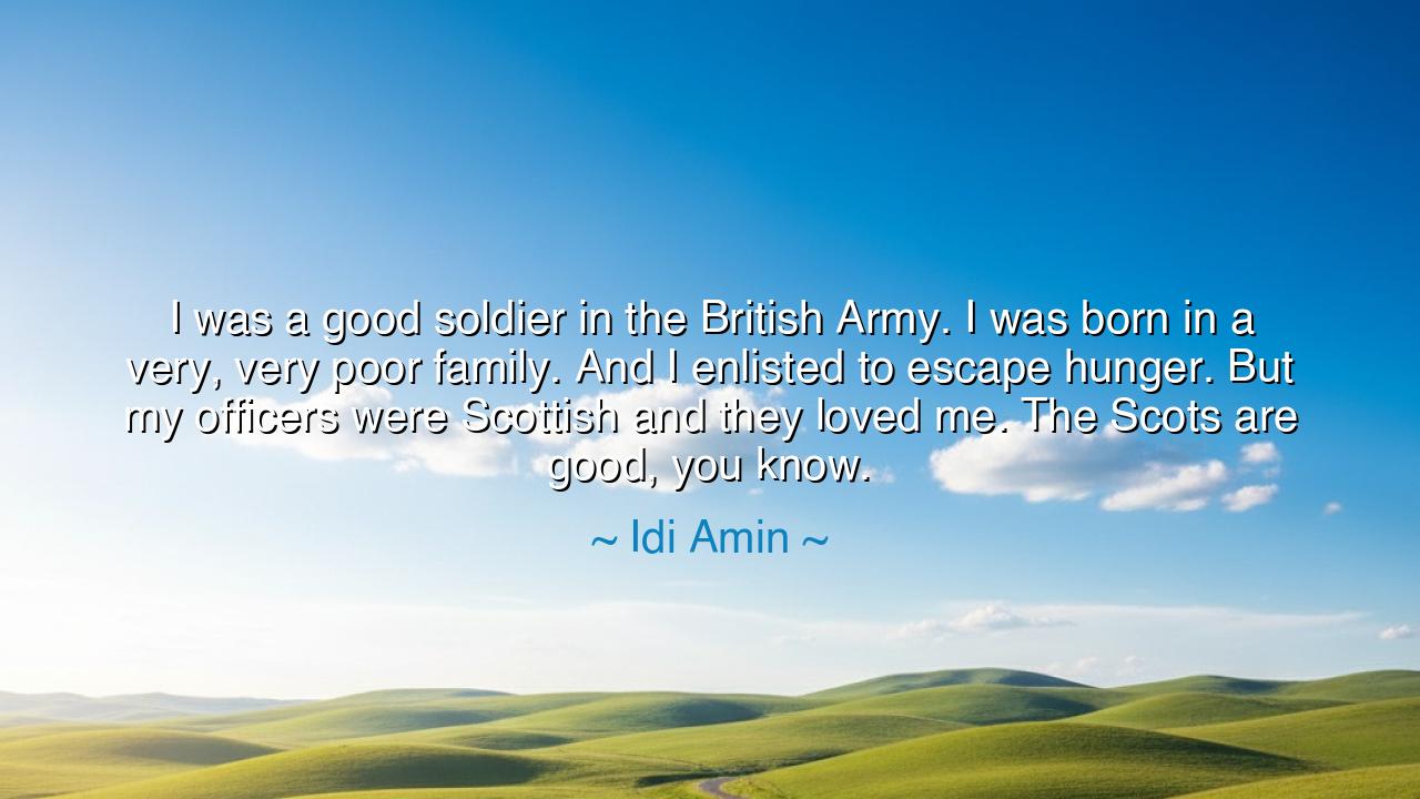 I was a good soldier in the British Army. I was born in a very
