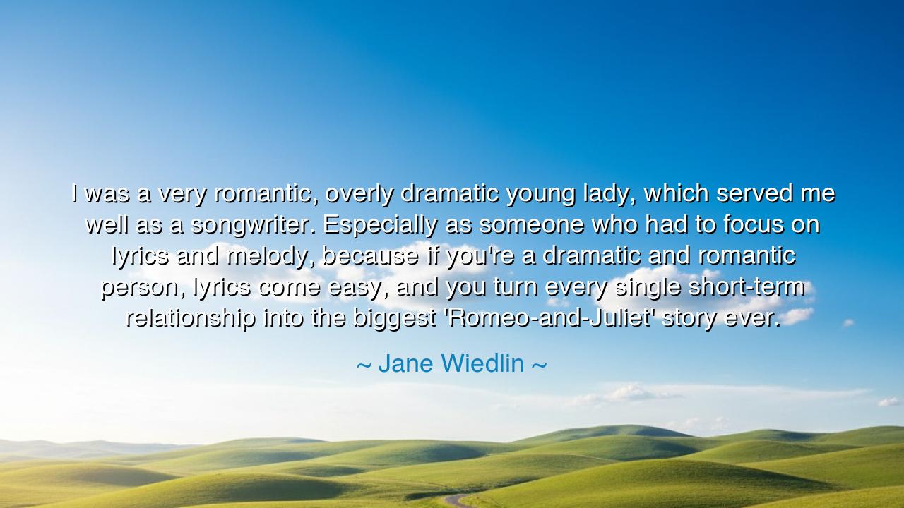 I was a very romantic, overly dramatic young lady, which served