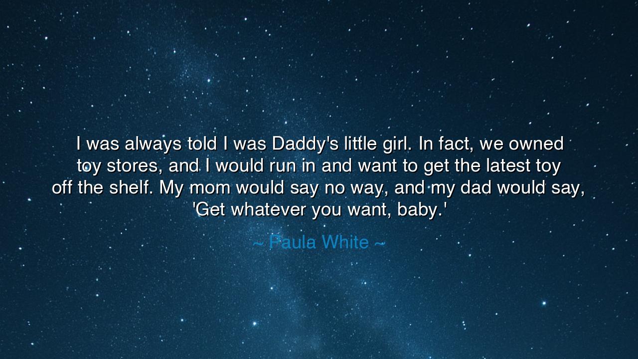 I was always told I was Daddy's little girl. In fact, we owned