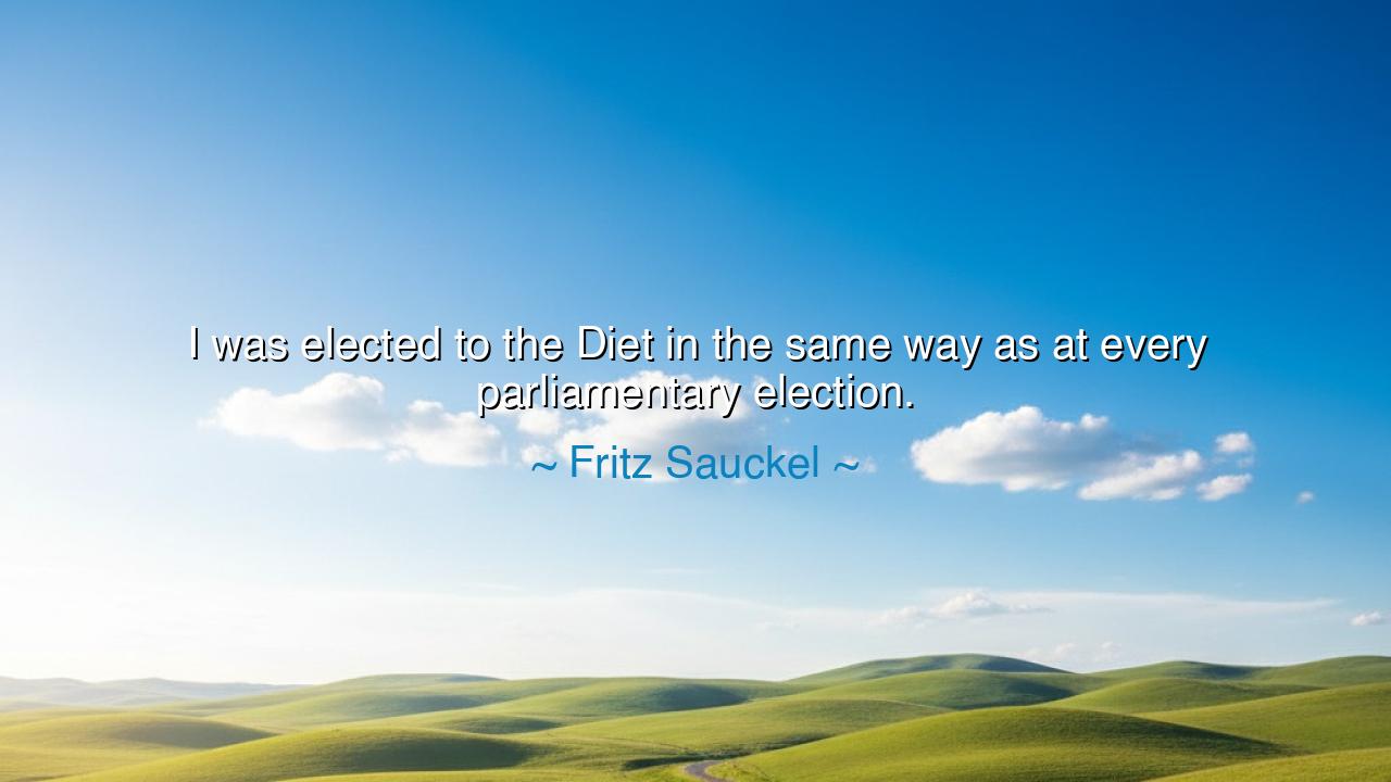 I was elected to the Diet in the same way as at every