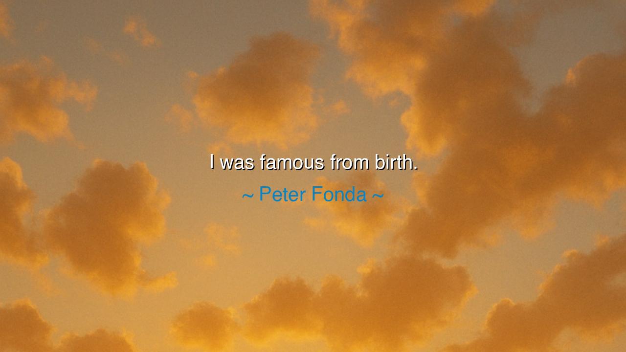 I was famous from birth.