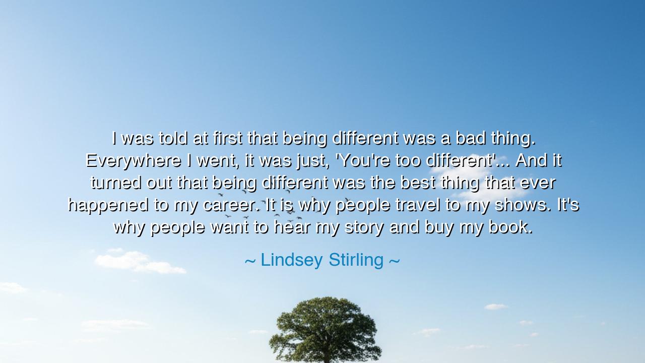 I was told at first that being different was a bad thing.