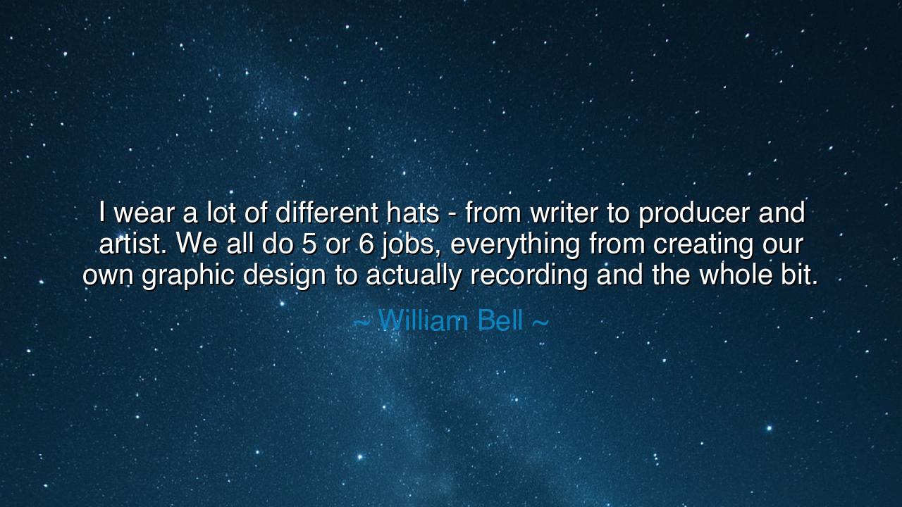 I wear a lot of different hats - from writer to producer and