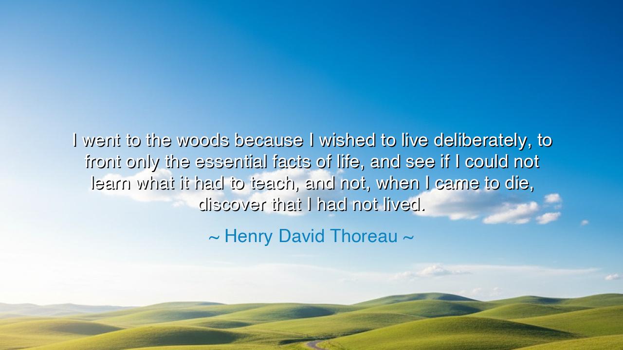 I went to the woods because I wished to live deliberately, to