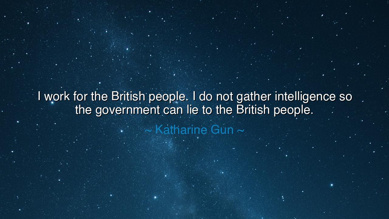 I work for the British people. I do not gather intelligence so