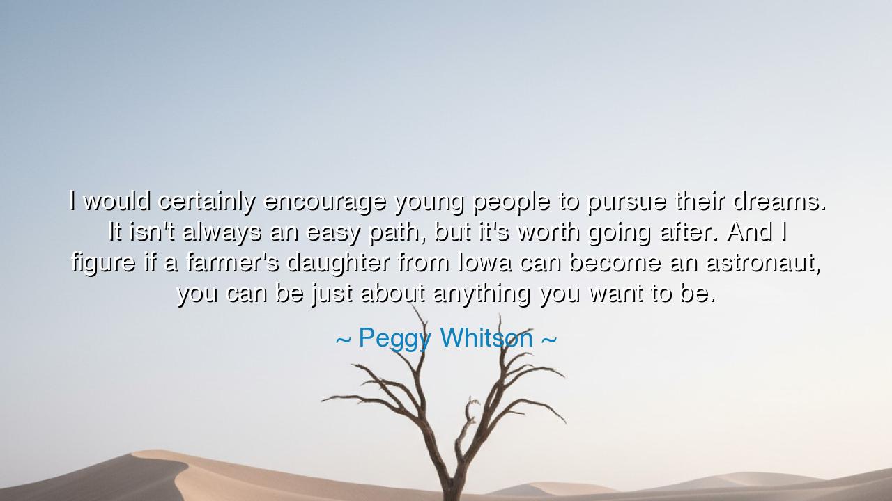 I would certainly encourage young people to pursue their dreams.