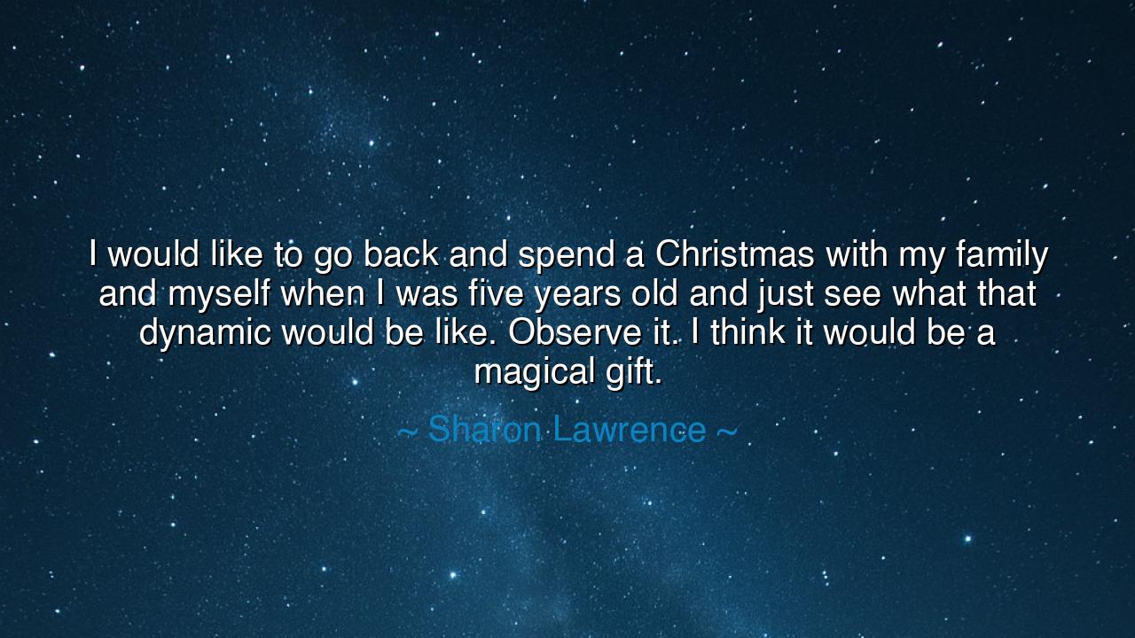 I would like to go back and spend a Christmas with my family and