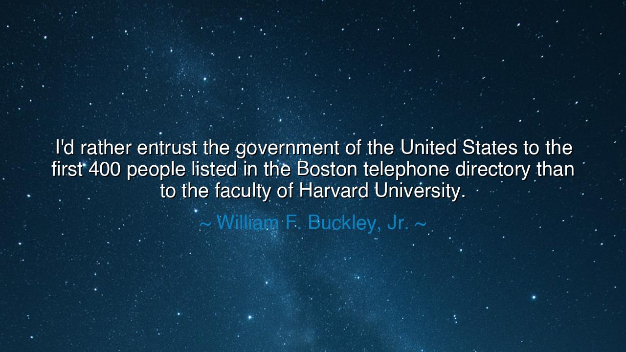 I'd rather entrust the government of the United States to the
