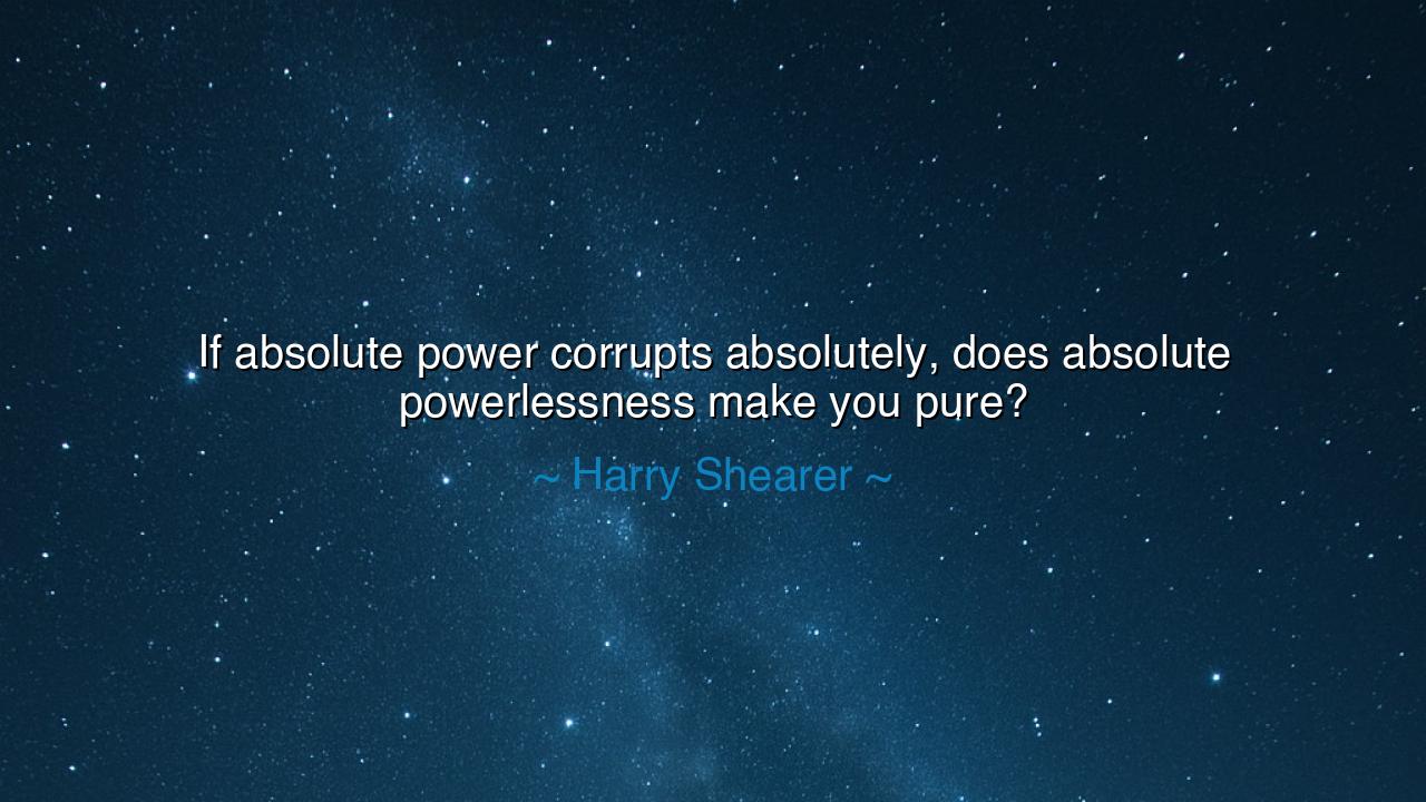 If absolute power corrupts absolutely, does absolute