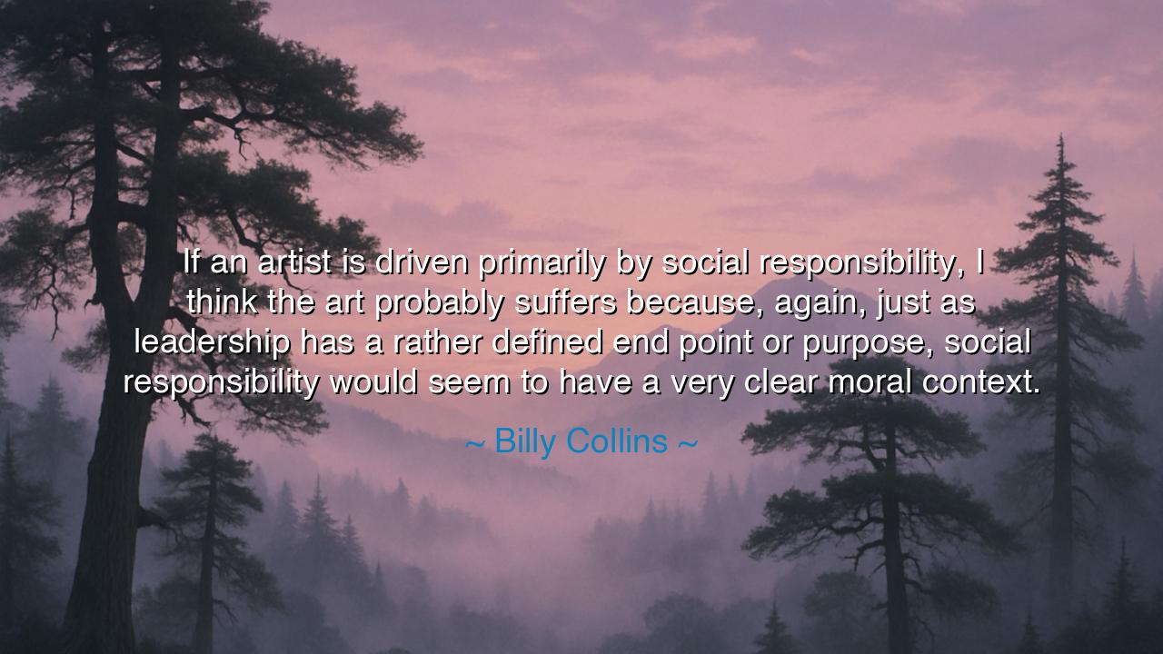If an artist is driven primarily by social responsibility, I