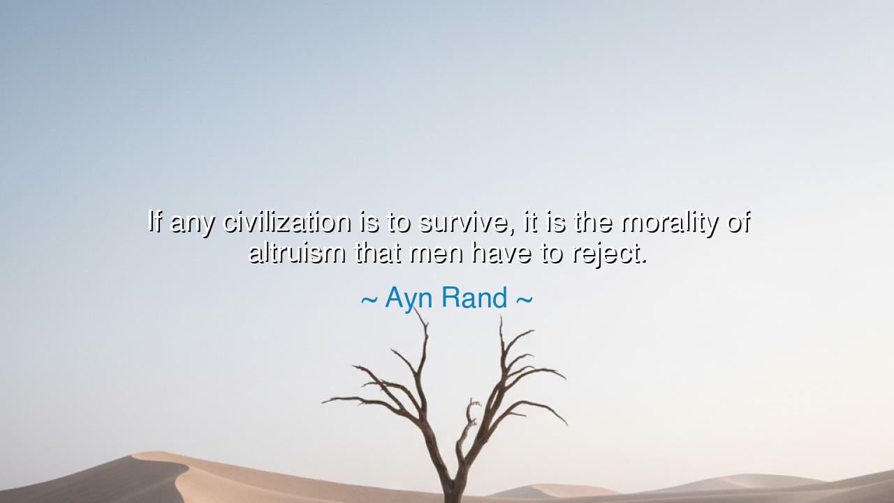 If any civilization is to survive, it is the morality of altruism