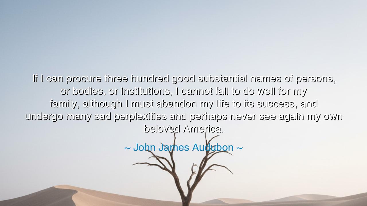 If I can procure three hundred good substantial names of persons