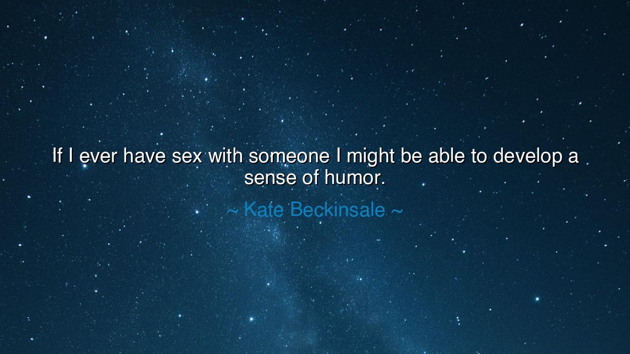 If I ever have sex with someone I might be able to develop a