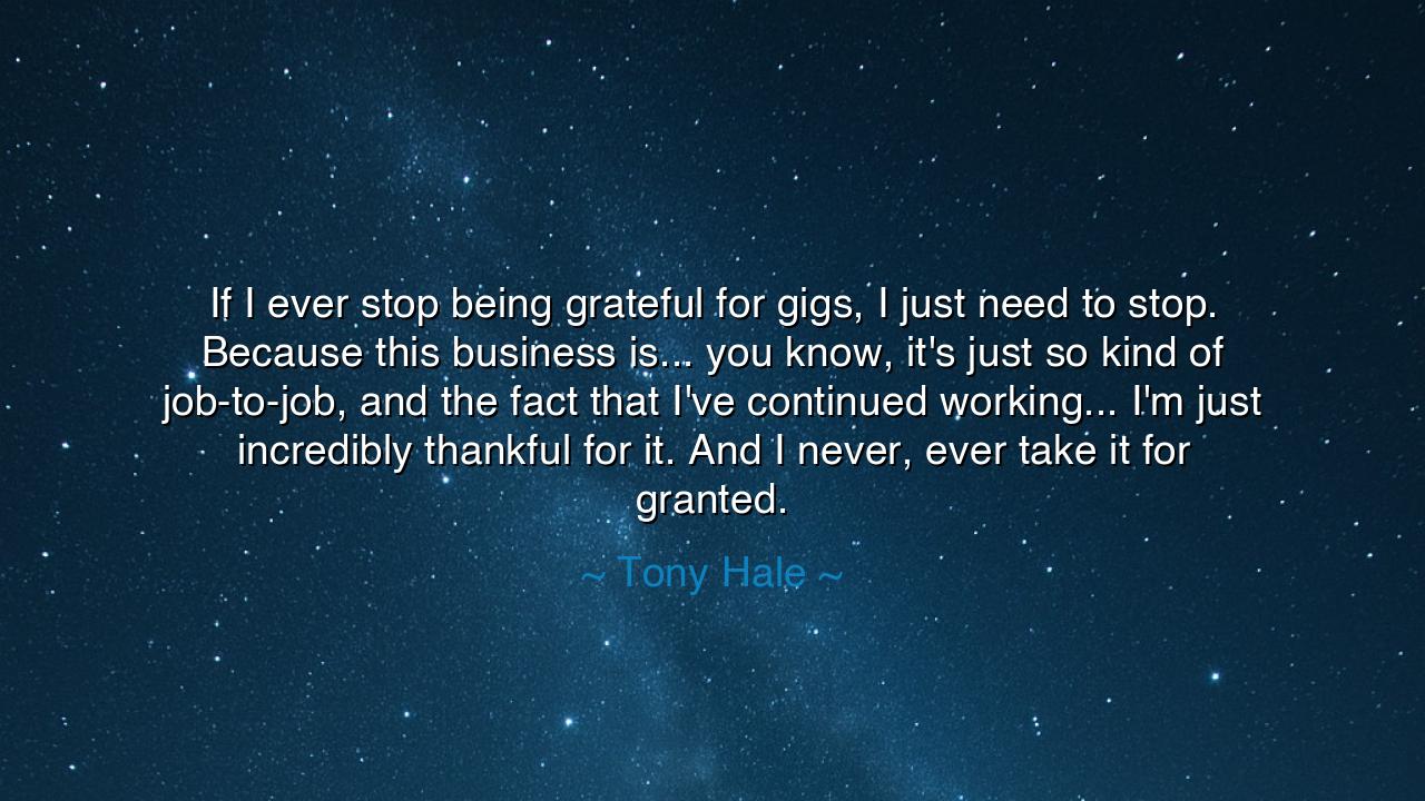 If I ever stop being grateful for gigs, I just need to stop.