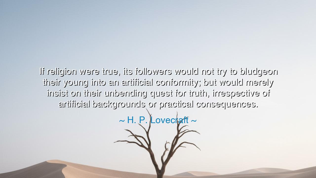If religion were true, its followers would not try to bludgeon