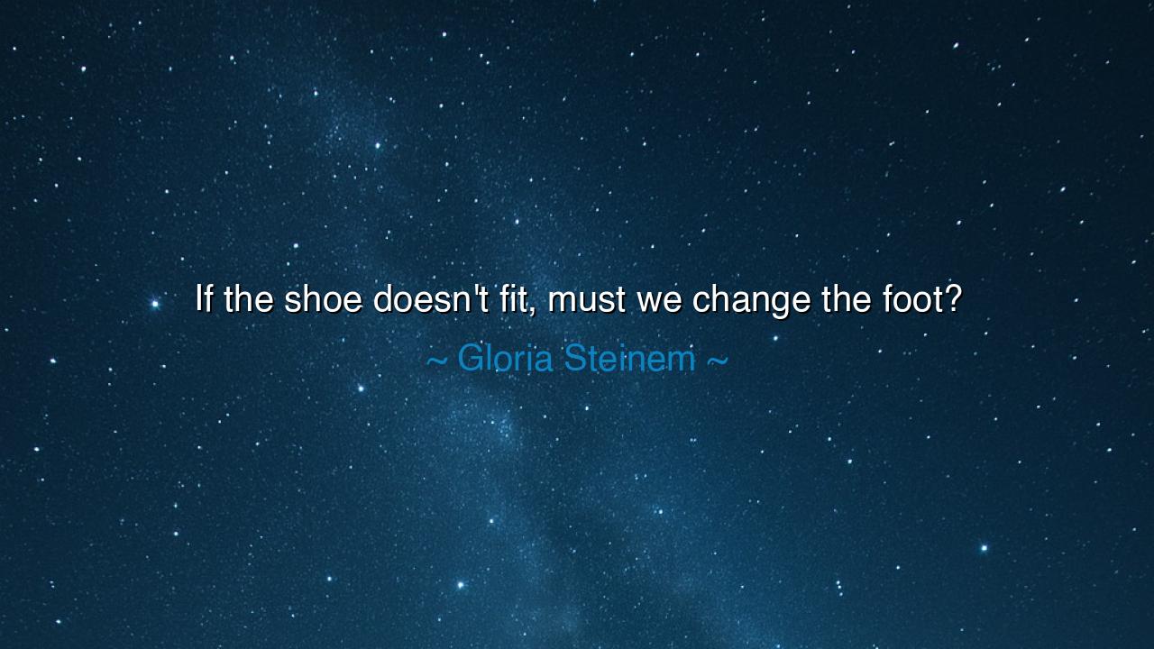 If the shoe doesn't fit, must we change the foot?