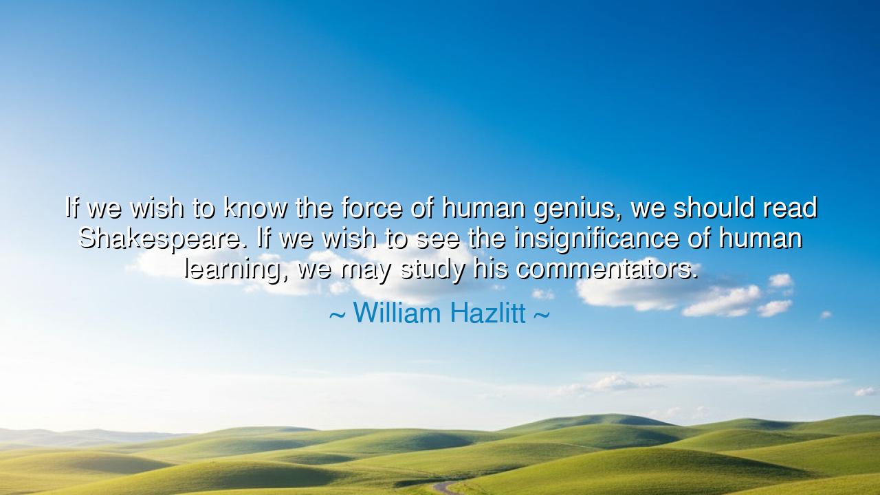 If we wish to know the force of human genius, we should read