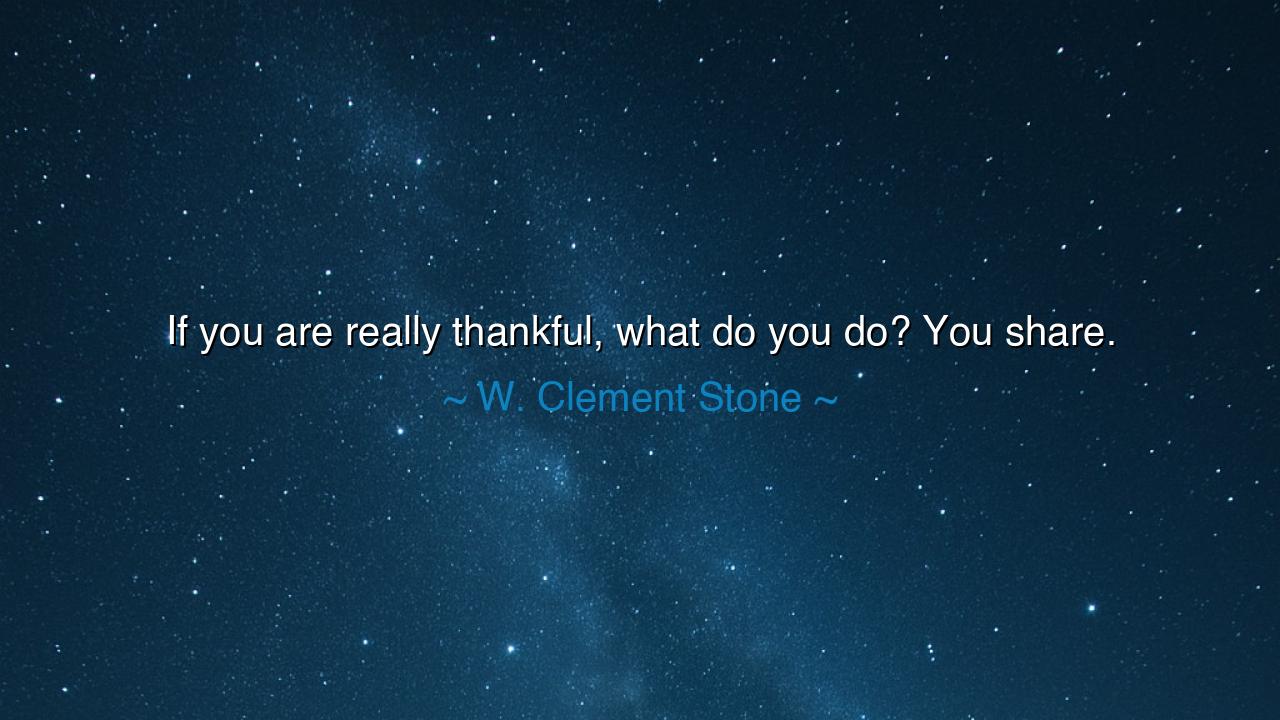 If you are really thankful, what do you do? You share.