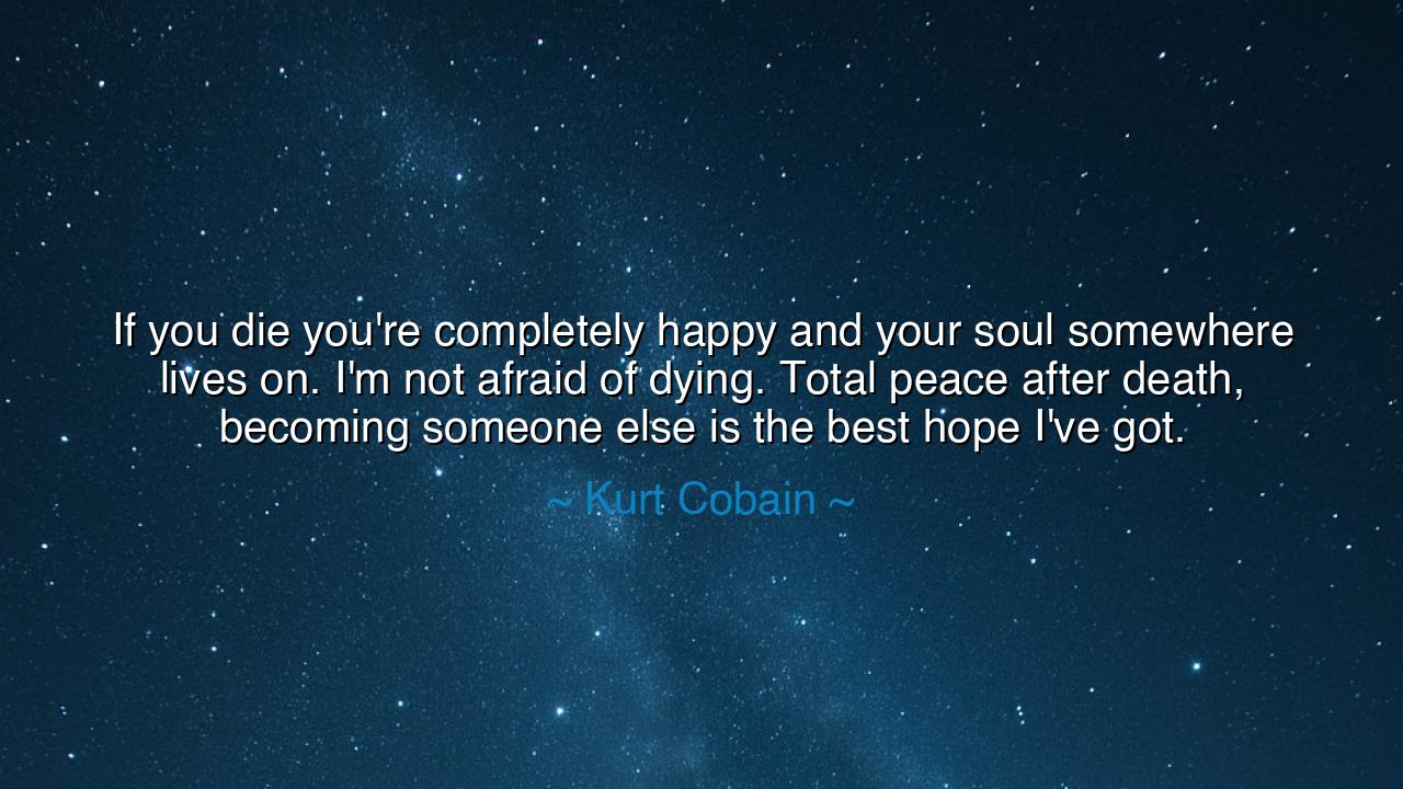If you die you're completely happy and your soul somewhere lives