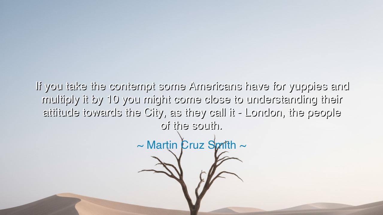 If you take the contempt some Americans have for yuppies and