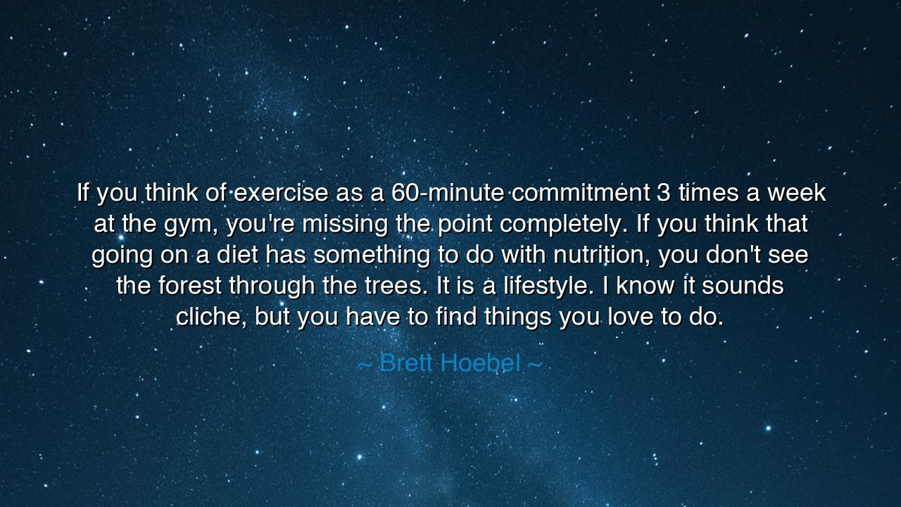 If you think of exercise as a 60-minute commitment 3 times a week