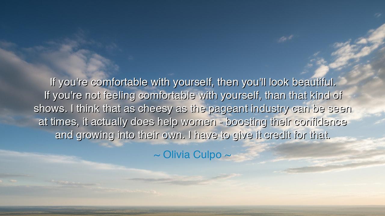 If you're comfortable with yourself, then you'll look beautiful.