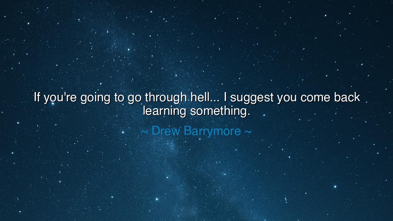 If you're going to go through hell... I suggest you come back