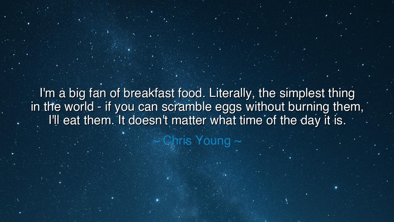 I'm a big fan of breakfast food. Literally, the simplest thing in