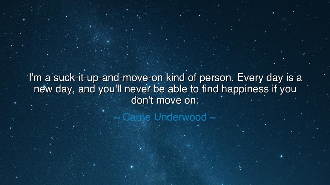 I'm a suck-it-up-and-move-on kind of person. Every day is a new
