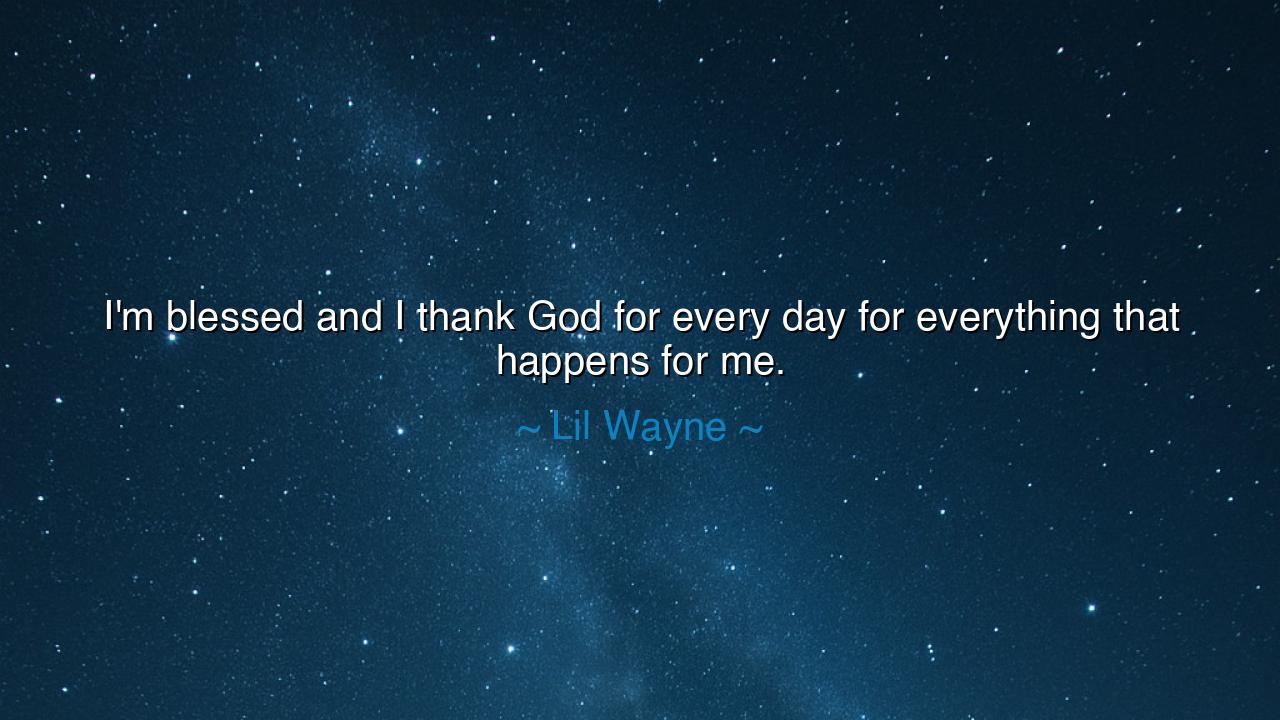 I'm blessed and I thank God for every day for everything that