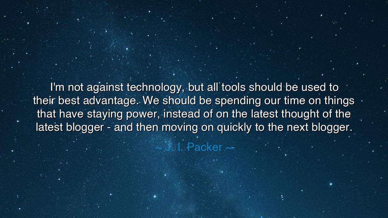 I'm not against technology, but all tools should be used to