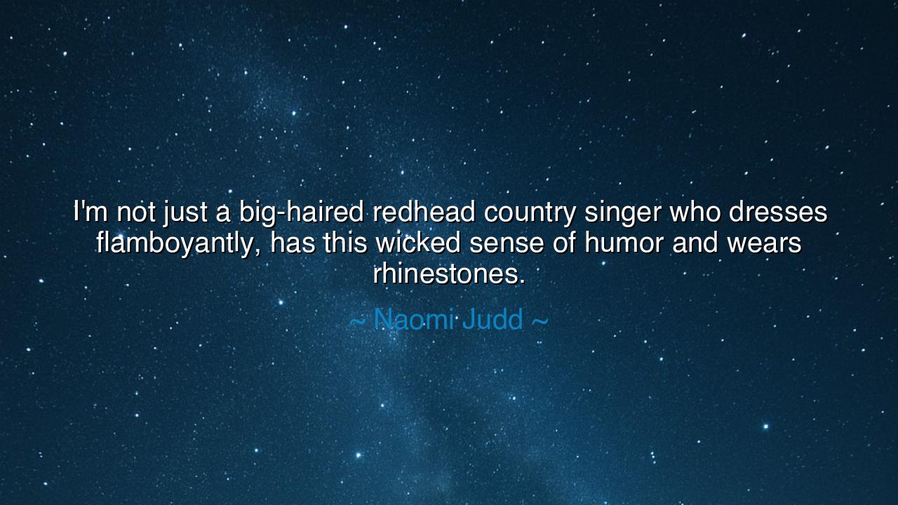 I'm not just a big-haired redhead country singer who dresses