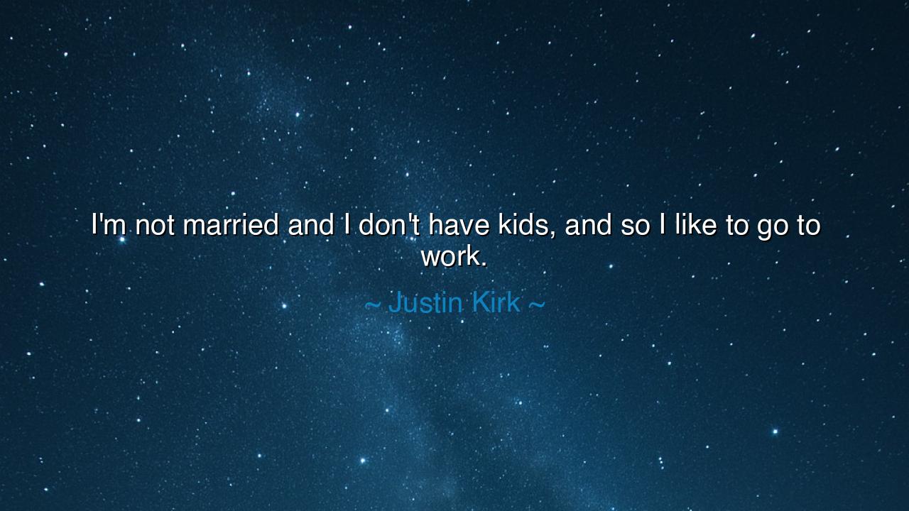 I'm not married and I don't have kids, and so I like to go to