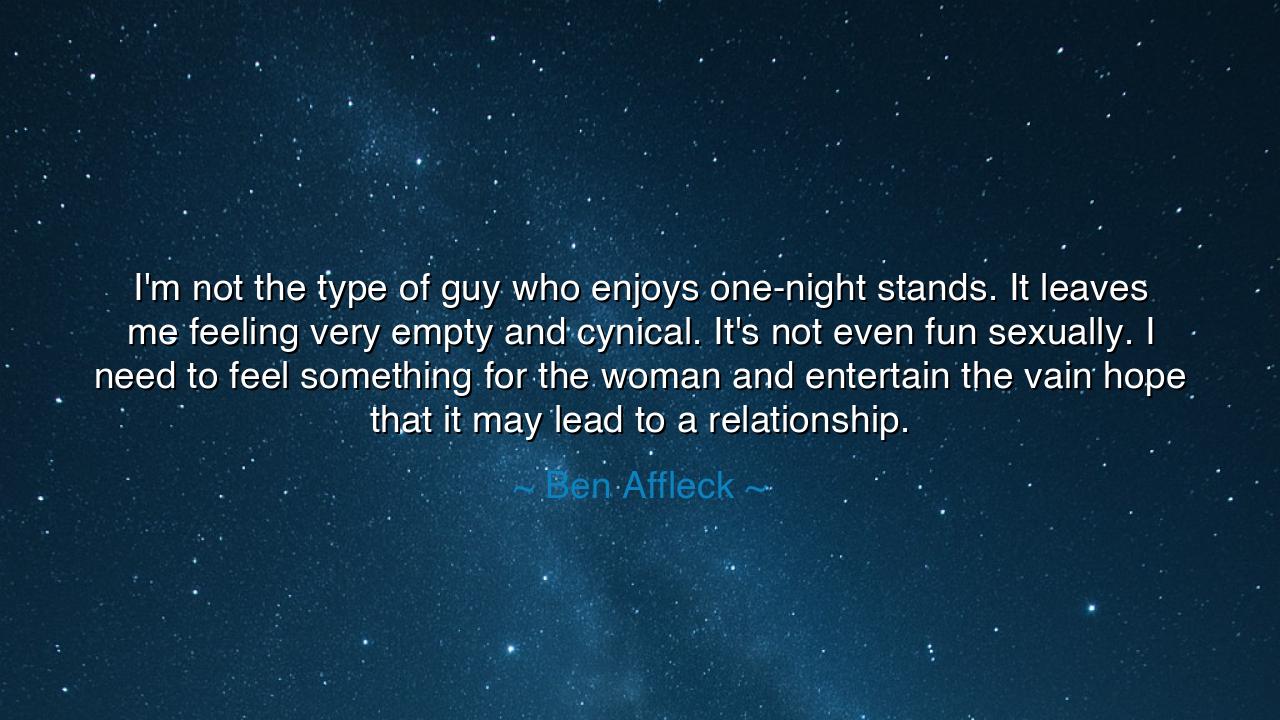 I'm not the type of guy who enjoys one-night stands. It leaves
