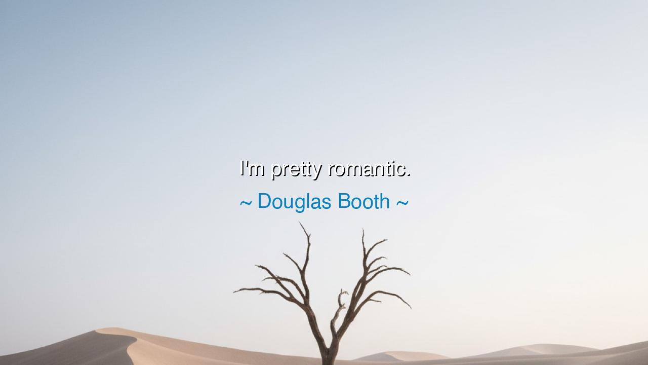 I'm pretty romantic.