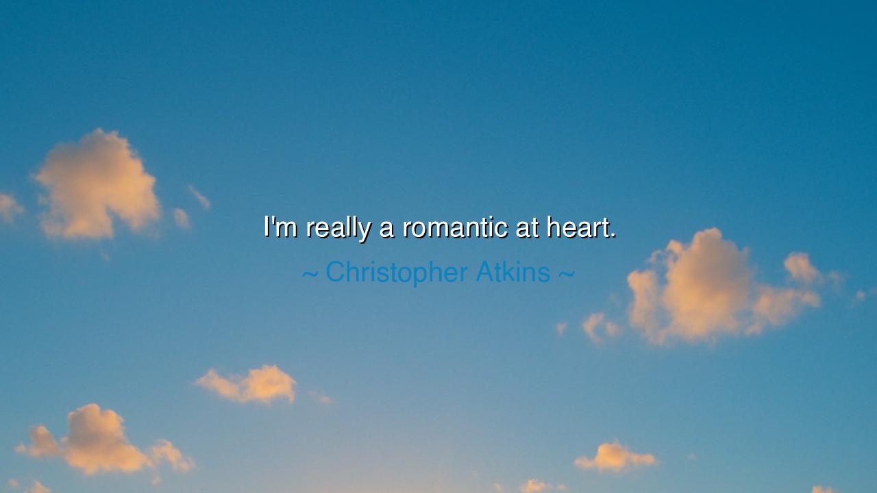 I'm really a romantic at heart.