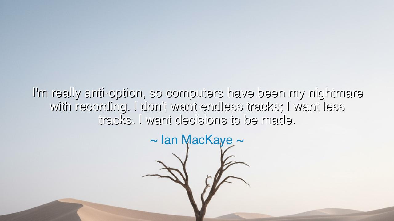 I'm really anti-option, so computers have been my nightmare with