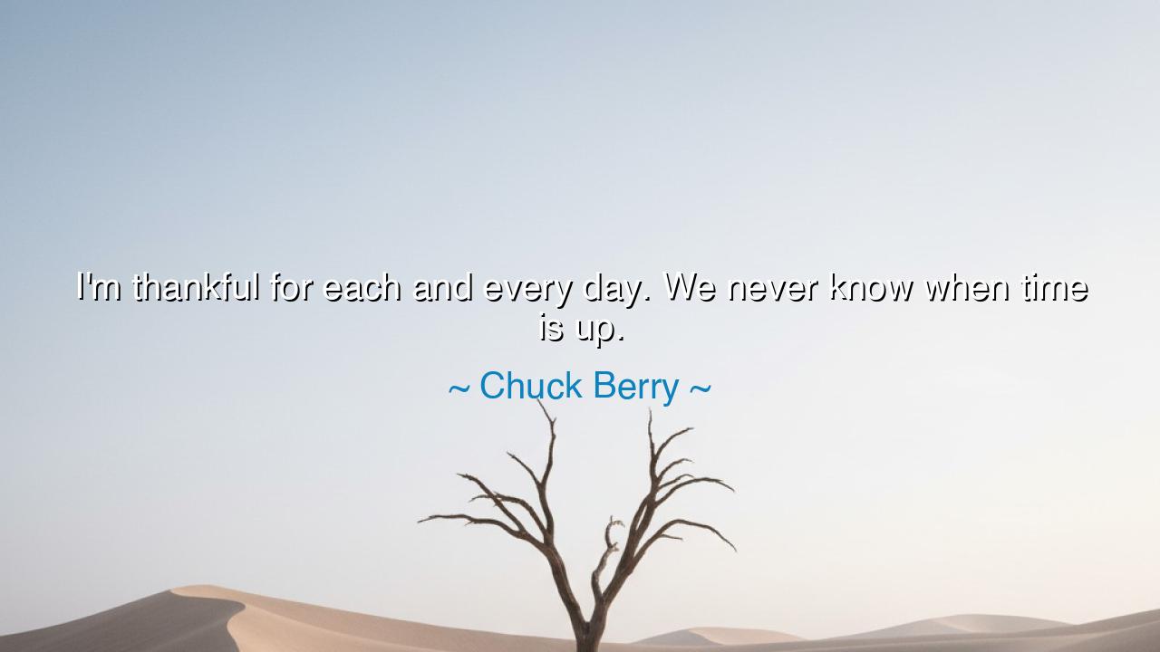 I'm thankful for each and every day. We never know when time is