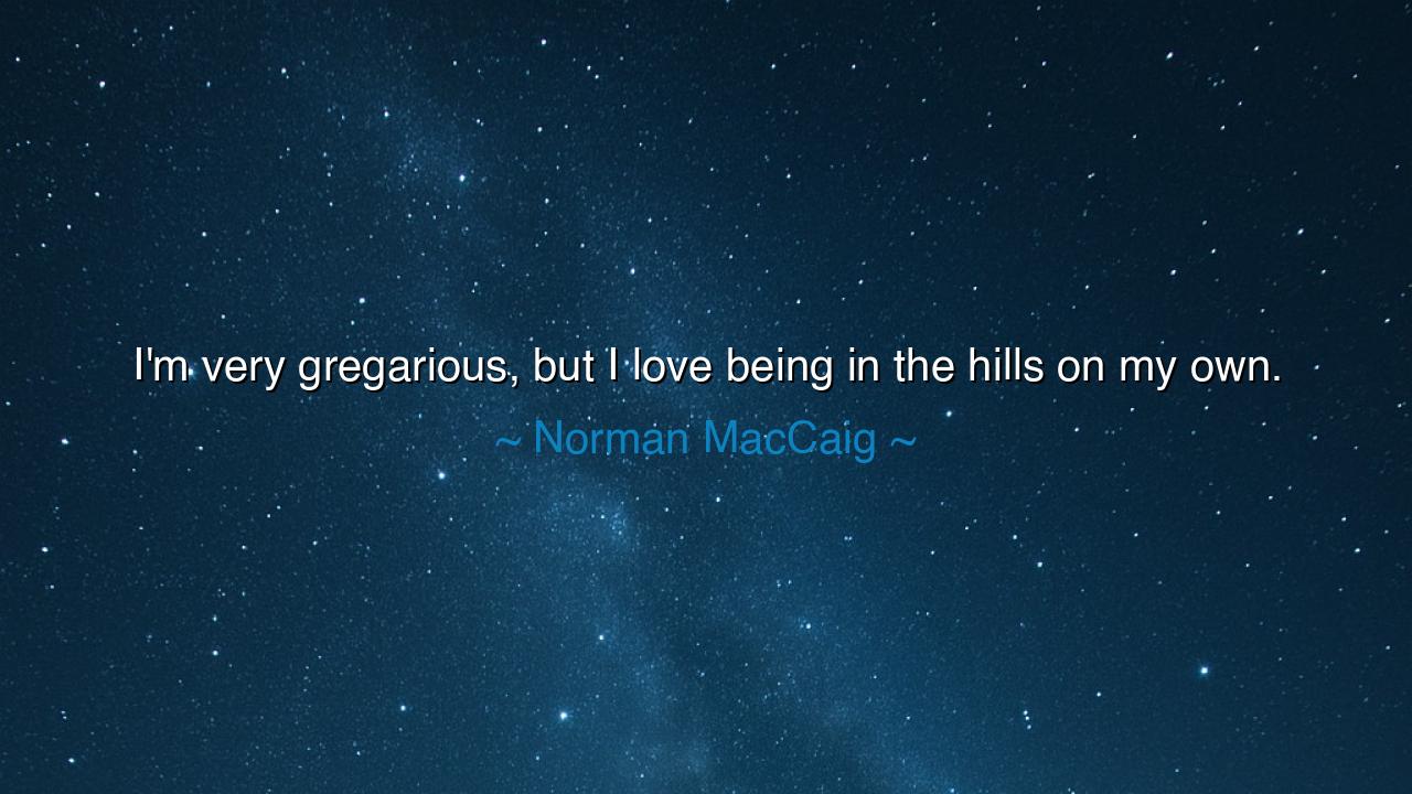 I'm very gregarious, but I love being in the hills on my own.