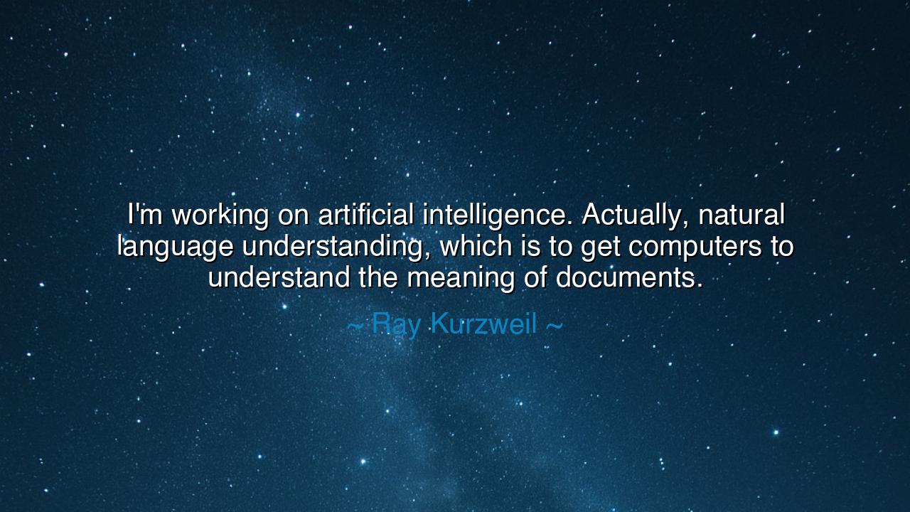 I'm working on artificial intelligence. Actually, natural