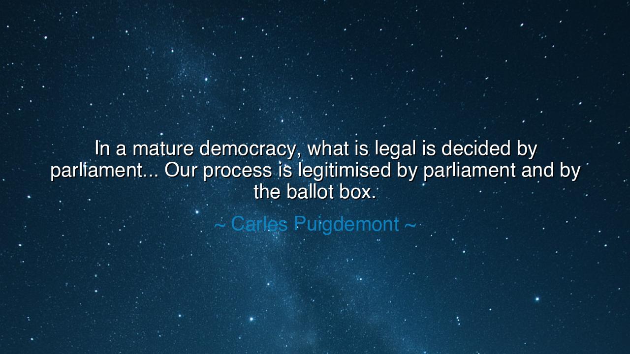 In a mature democracy, what is legal is decided by parliament...