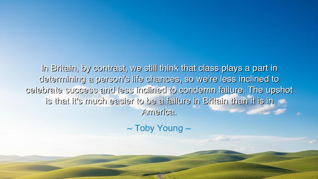 In Britain, by contrast, we still think that class plays a part
