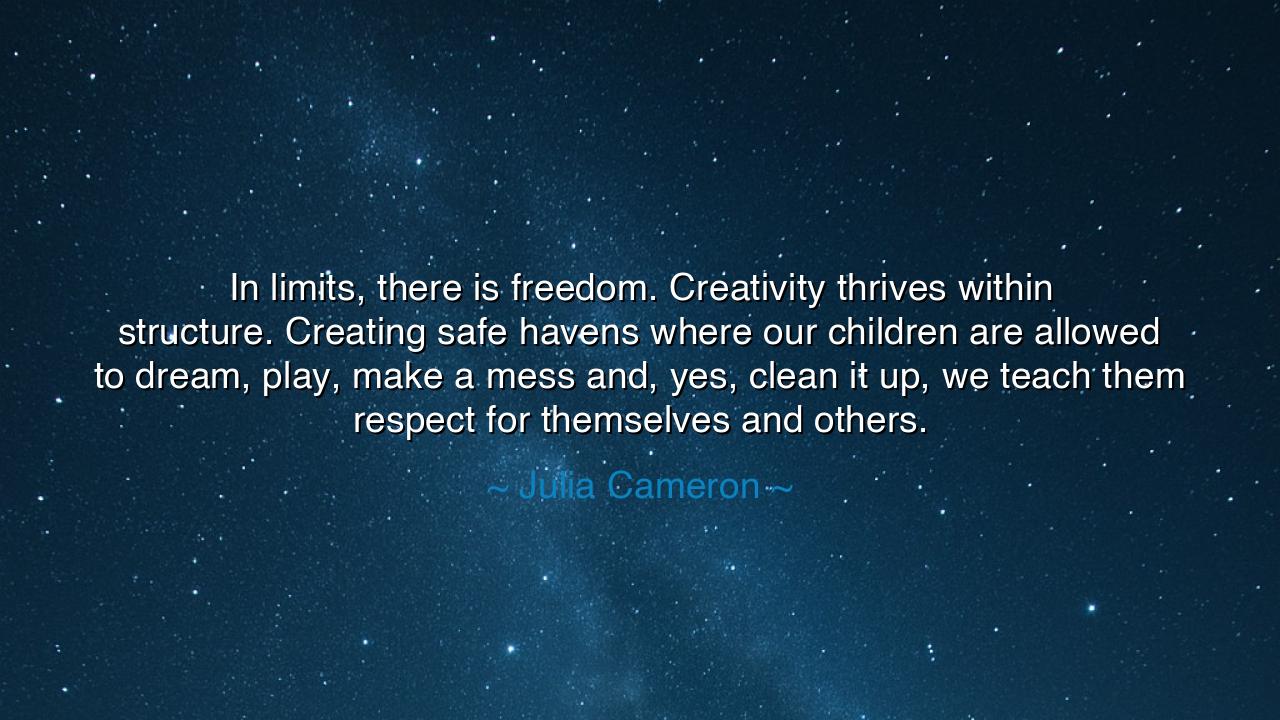 In limits, there is freedom. Creativity thrives within structure.