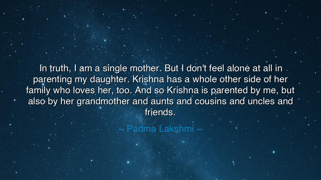 In truth, I am a single mother. But I don't feel alone at all in