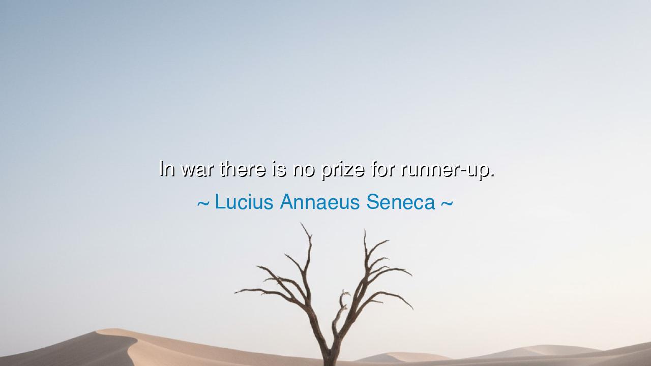 In war there is no prize for runner-up.