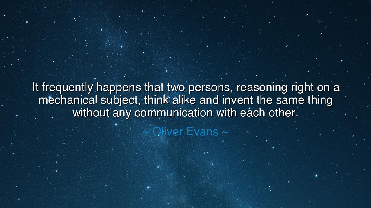 It frequently happens that two persons, reasoning right on a