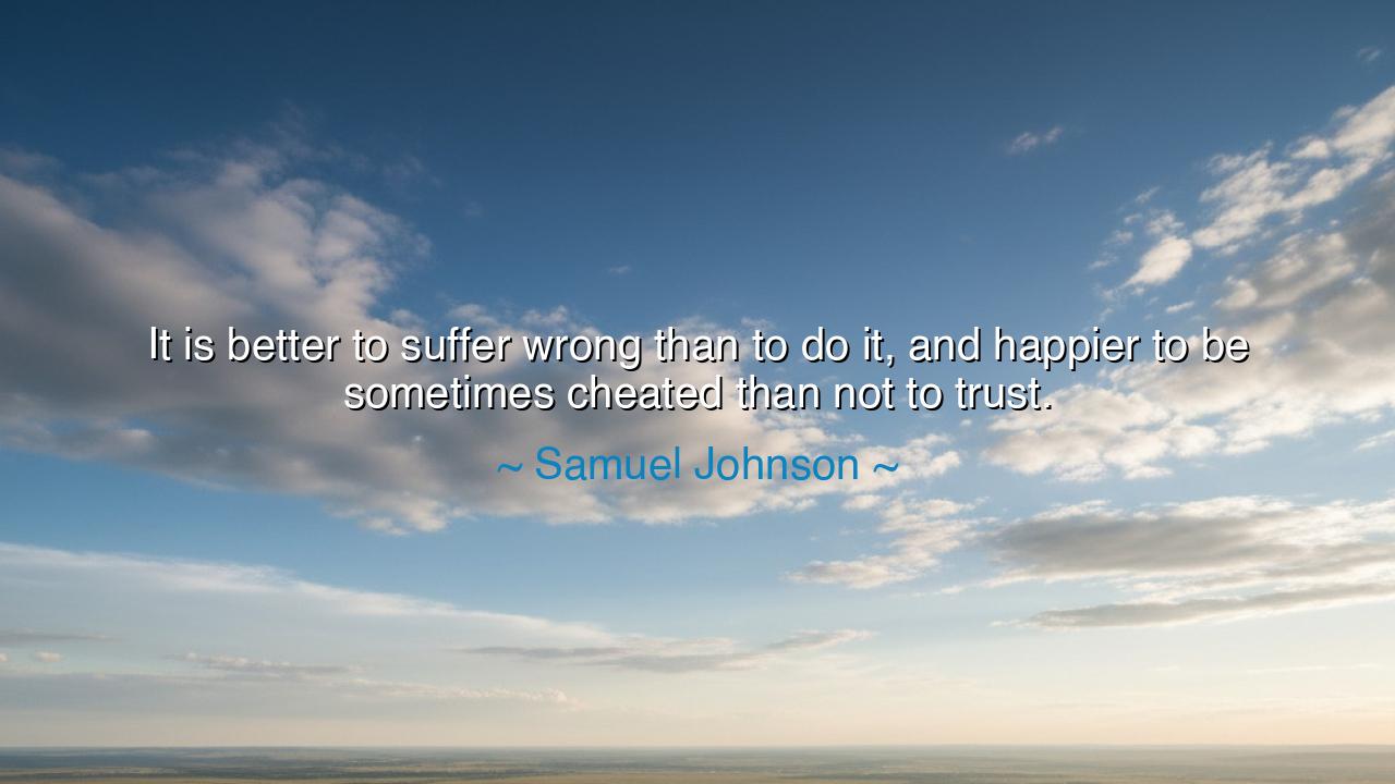 It is better to suffer wrong than to do it, and happier to be