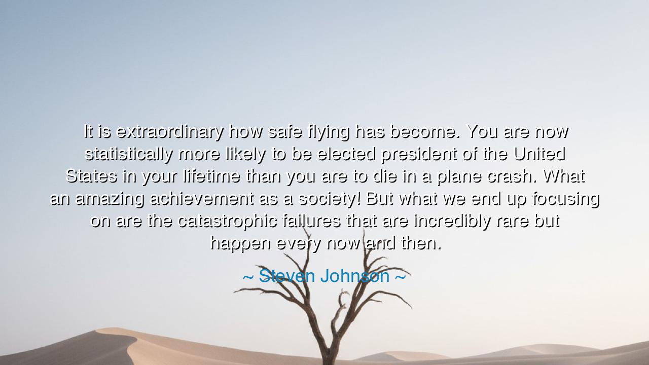 It is extraordinary how safe flying has become. You are now